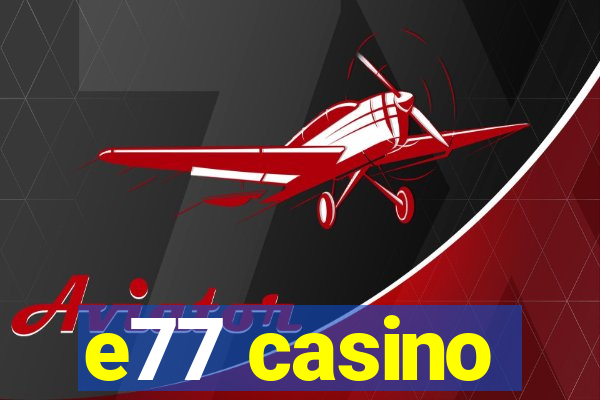 e77 casino